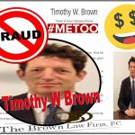 Fraud, Lies, Timothy W Brown, Notorious Brown Law Firm Implicated in Multiple Frauds, MeToo Sex Scandal